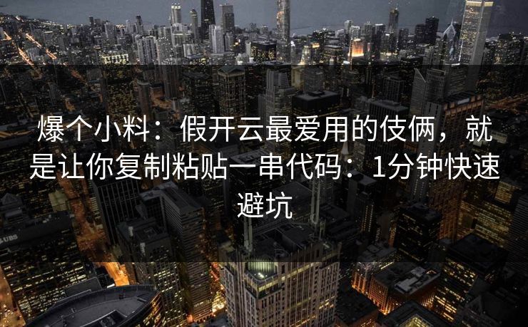 爆个小料：假开云最爱用的伎俩，就是让你复制粘贴一串代码：1分钟快速避坑